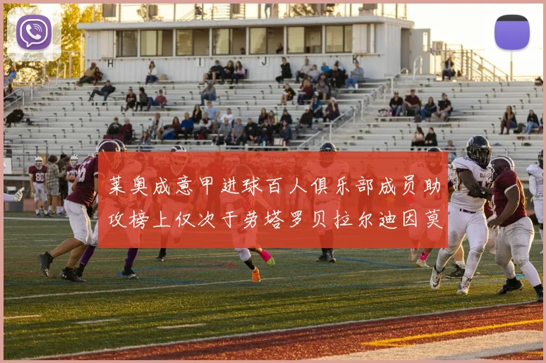 莱奥成意甲进球百人俱乐部成员助攻榜上仅次于劳塔罗贝拉尔迪因莫比莱